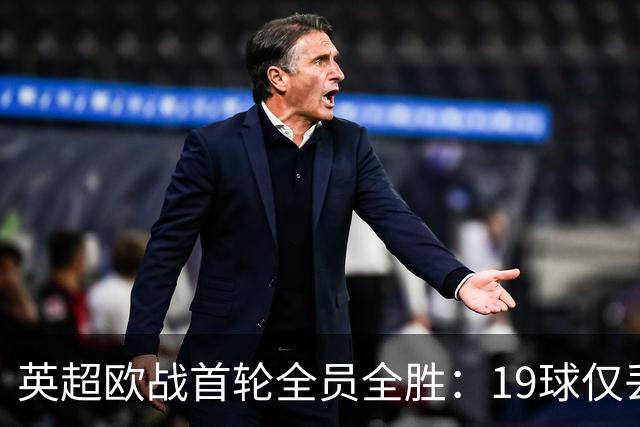 英超欧战首轮全员全胜：19球仅丢4球统治欧洲